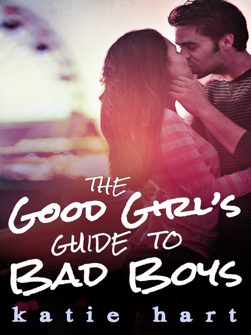 Title details for A Good Girl's Guide to Bad Boys by Katie Hart - Available